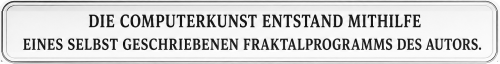 Die Computerkunst entstand mithilfe eines selbstgeschriebenen Fraktal-Programms des Autors.